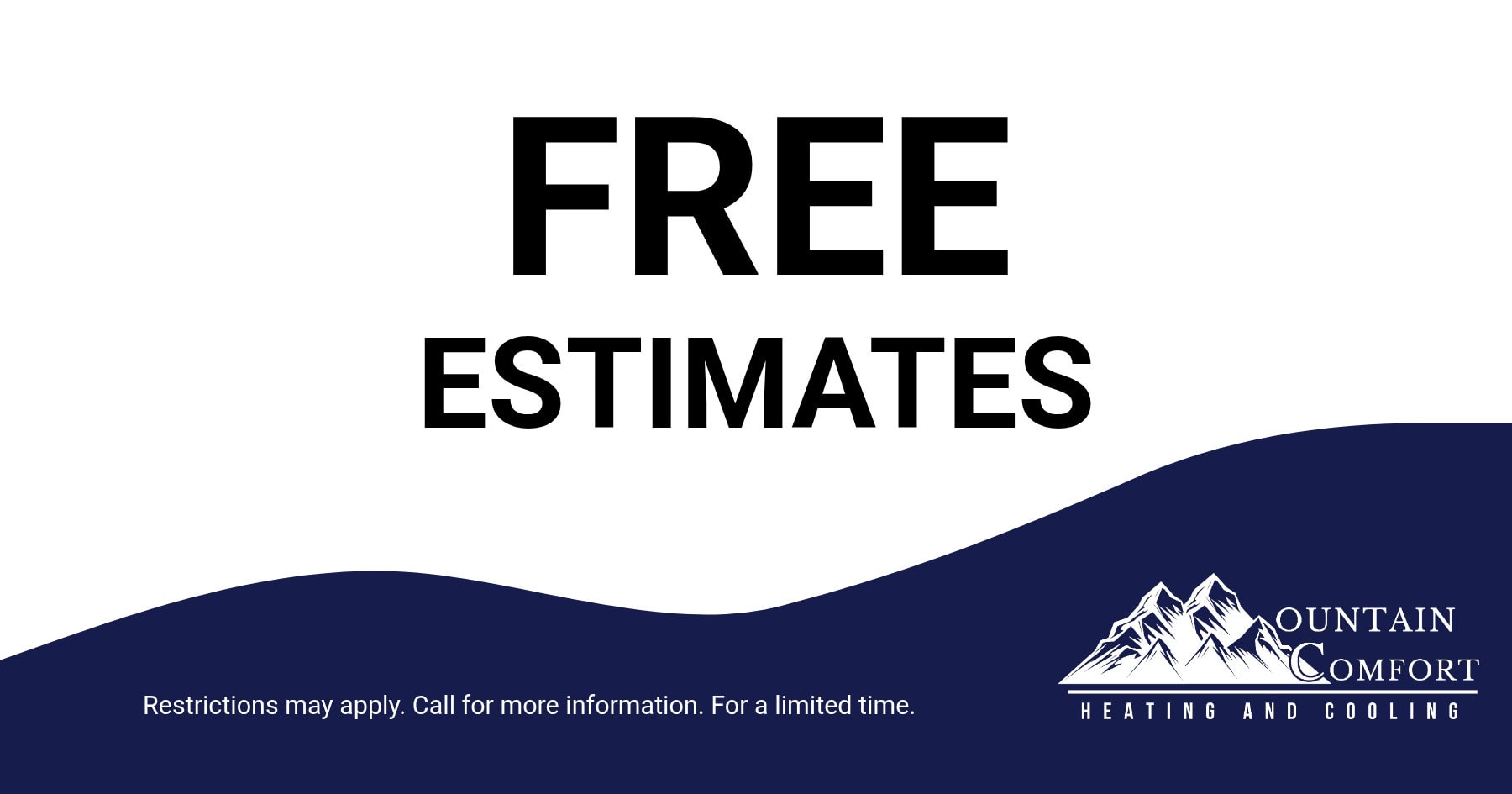 Free estimates Restrictions may apply. Call for more information. For a limited time.